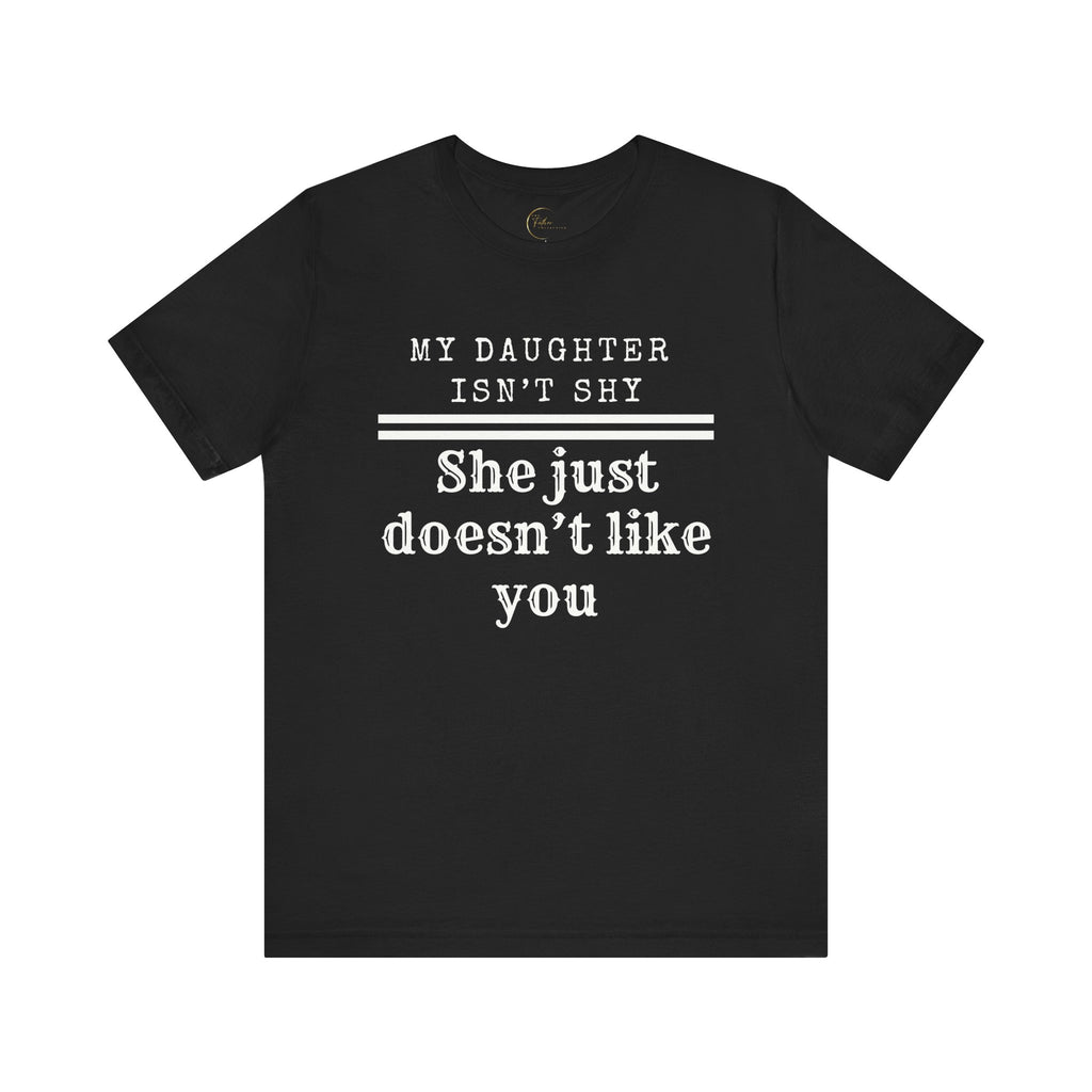 My Daughter Isn't Shy, She Just Doesn't Like You T shirt