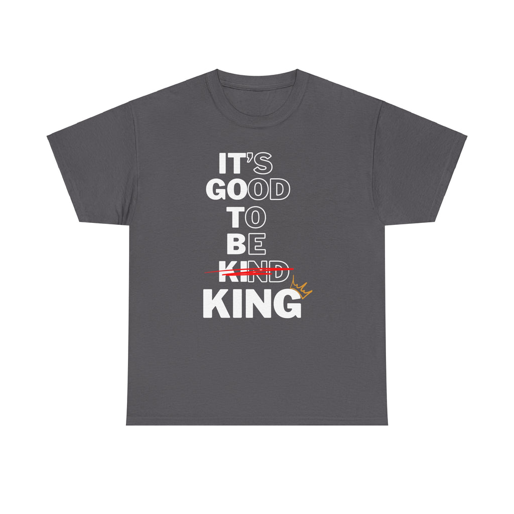 Its Good To Be Kind KING -T-Shirt