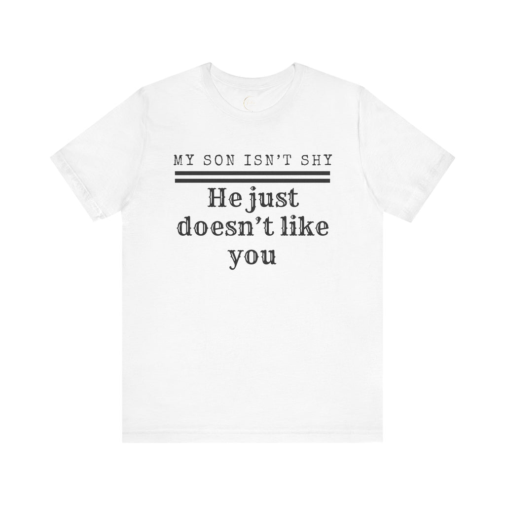 My Son Isn't Shy, He Just Doesn't Like You T-Shirt