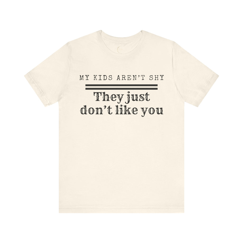 My Kids Aren't Shy, They Just Don't Like You T-Shirt