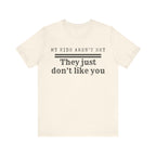 My Kids Aren't Shy, They Just Don't Like You T-Shirt