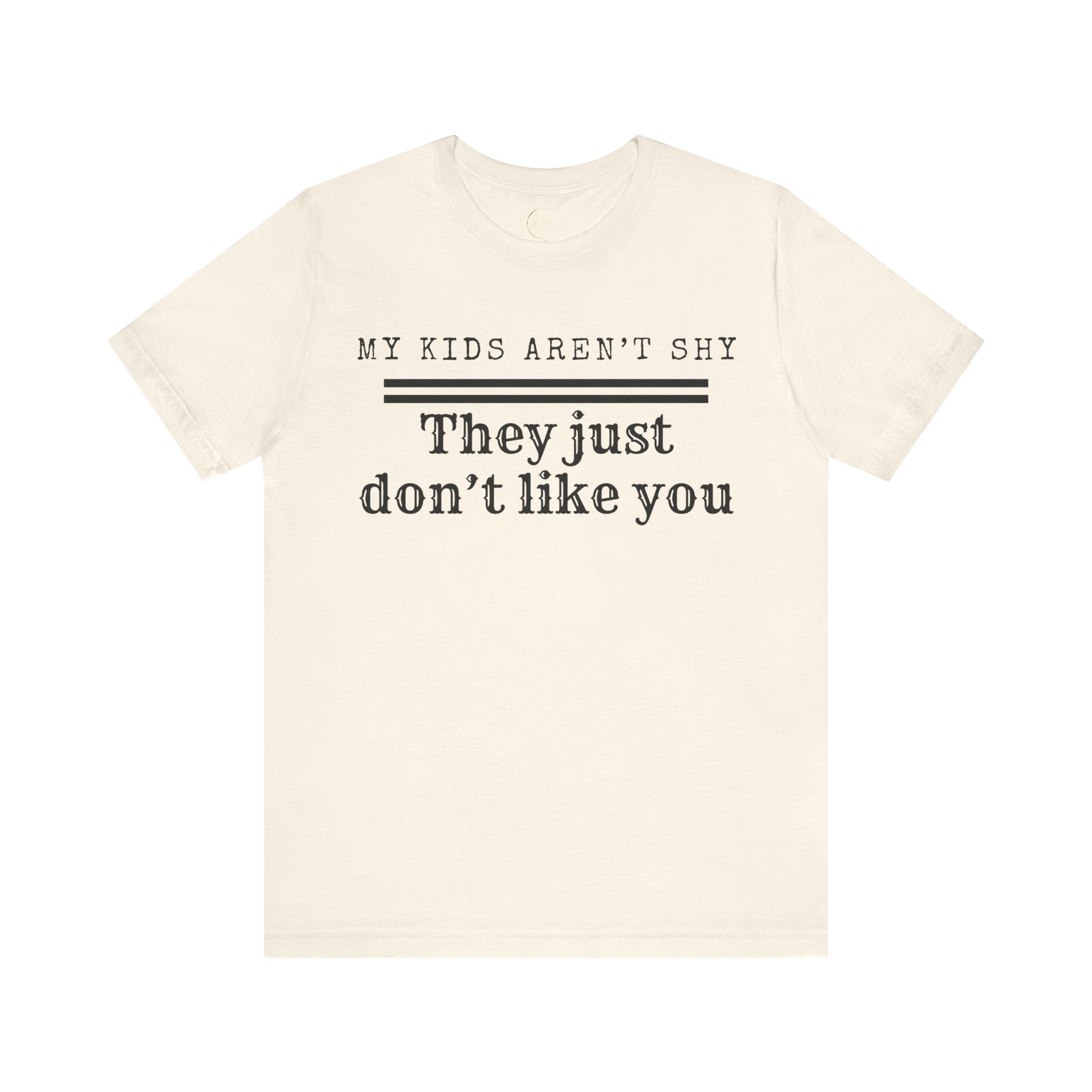 My Kids Aren't Shy, They Just Don't Like You T-Shirt