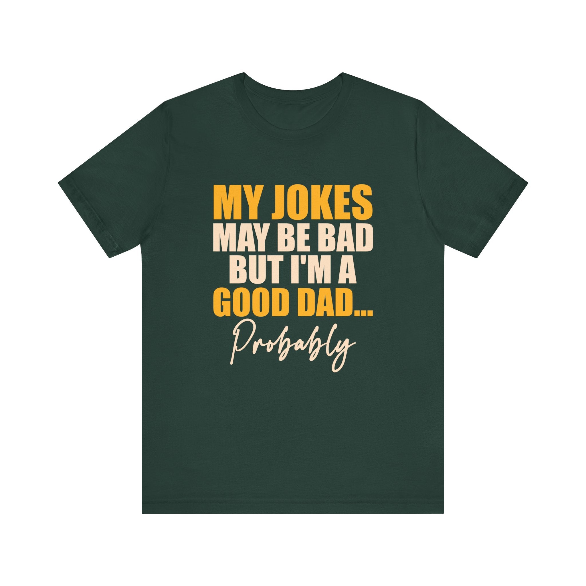 My Jokes May Be Bad But I'm A Good Dad...Probably T-Shirt
