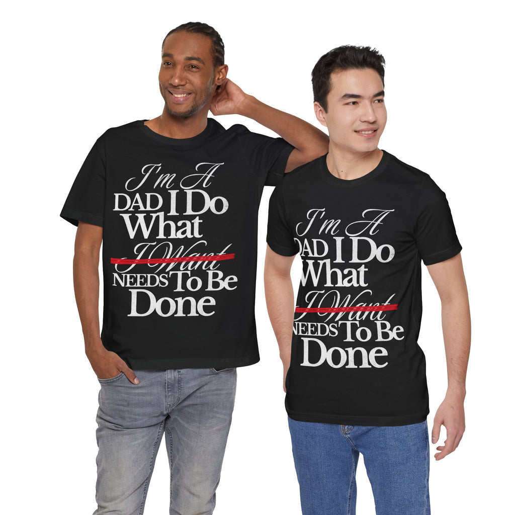 Dad T-Shirt — "I'm a Dad I Do What Needs to Be Done" Gift Tee