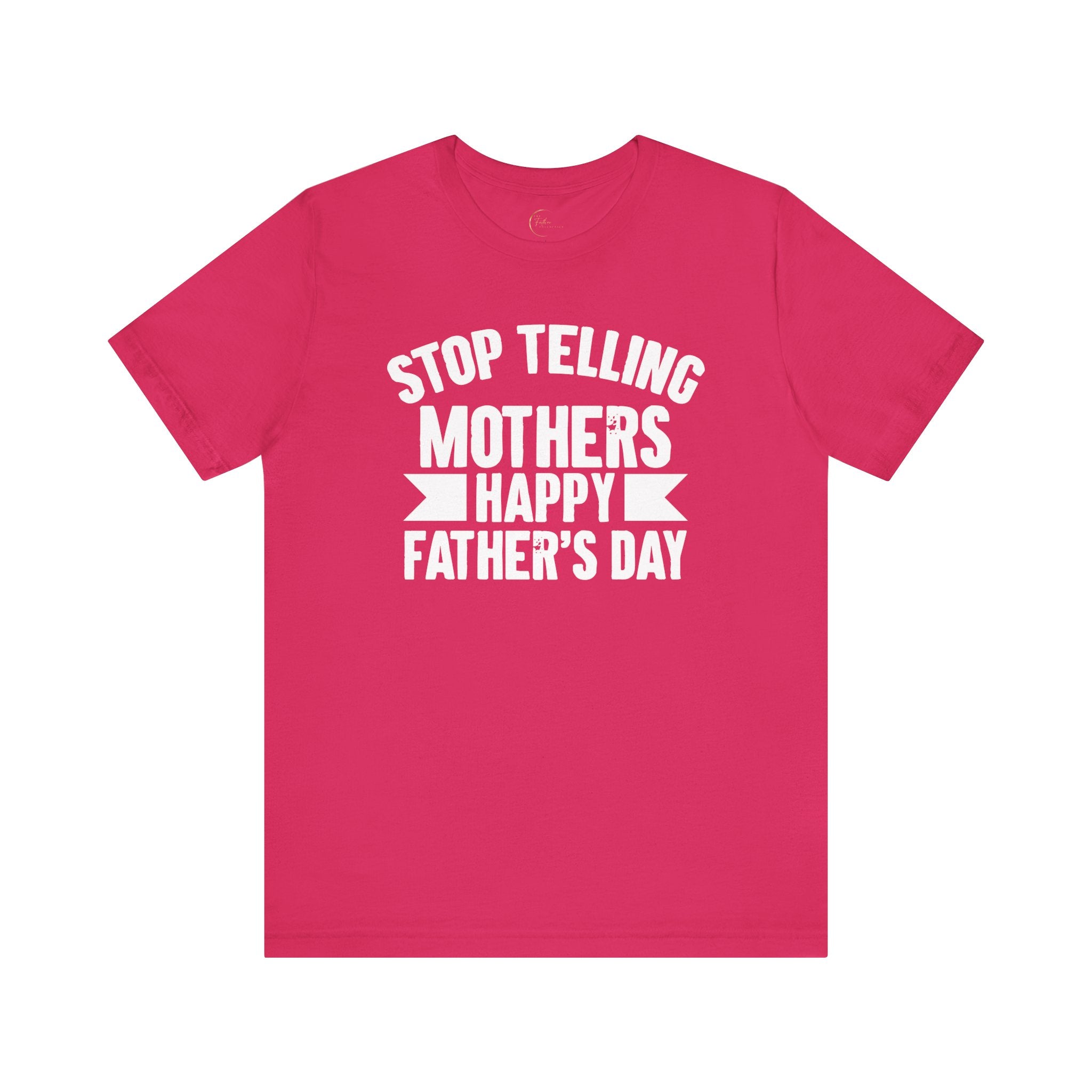 Stop Telling Mother's Happy Father's Day Unisex T-Shirt