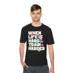 When Life Is Hard, Train Harder Tee — Dry Wick Tee