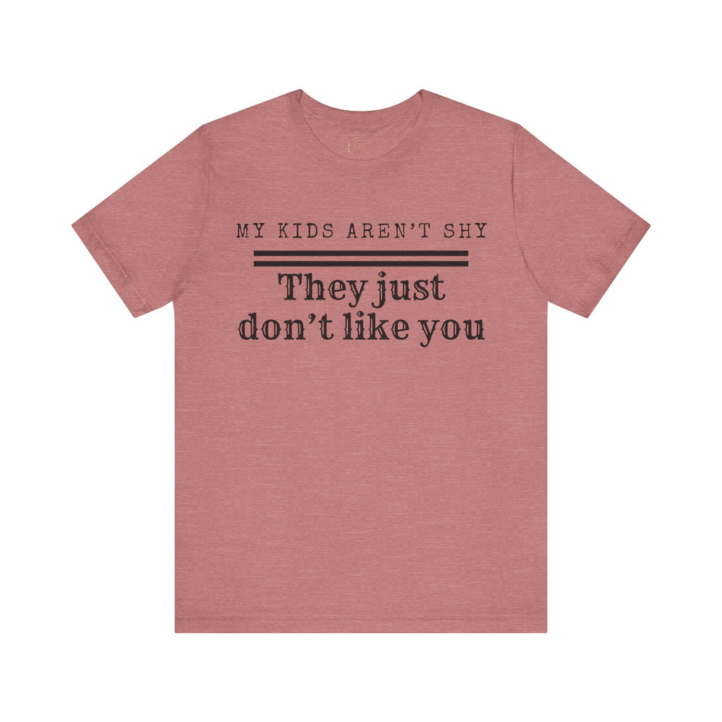 My Kids Aren't Shy, They Just Don't Like You T-Shirt