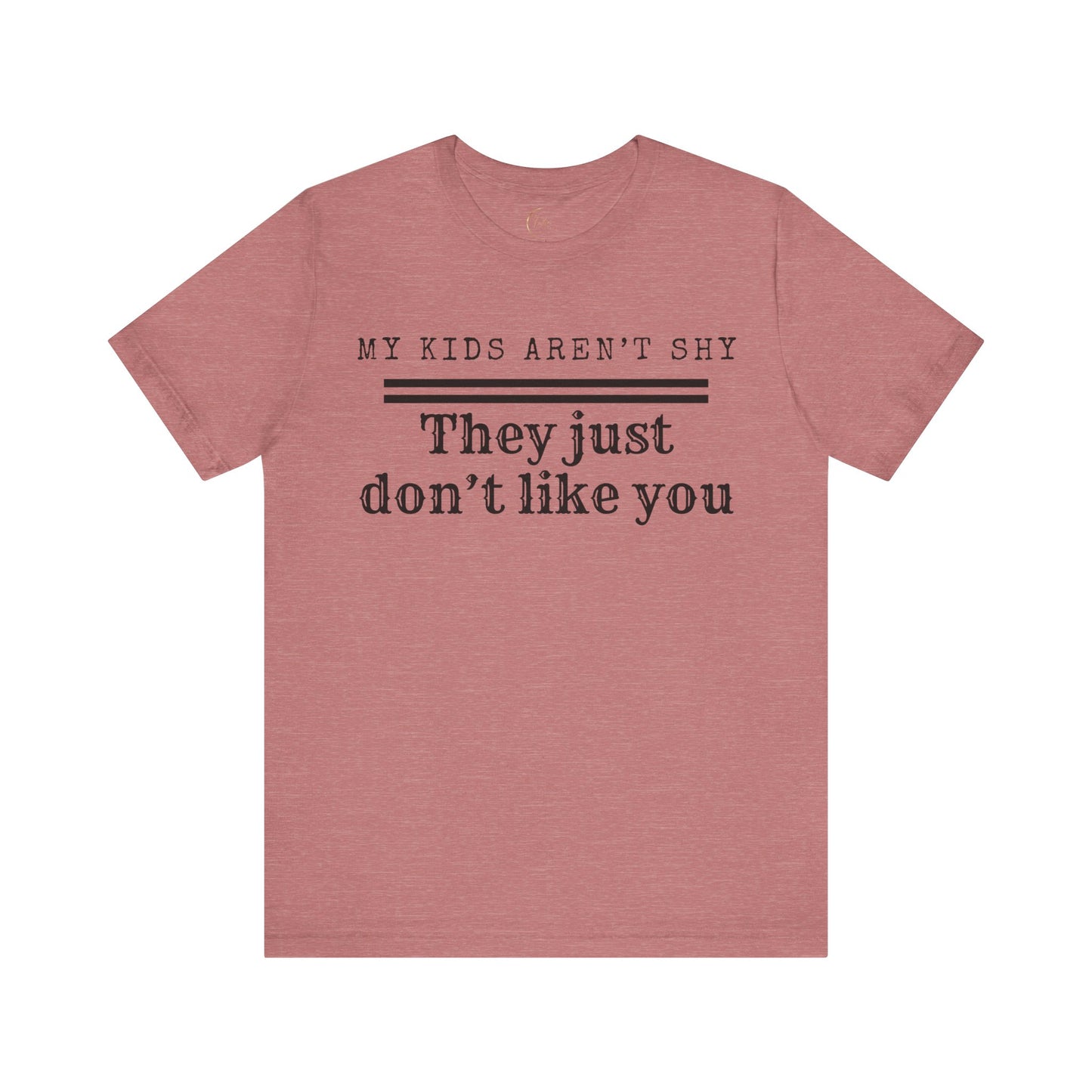 My Kids Aren't Shy, They Just Don't Like You T-Shirt