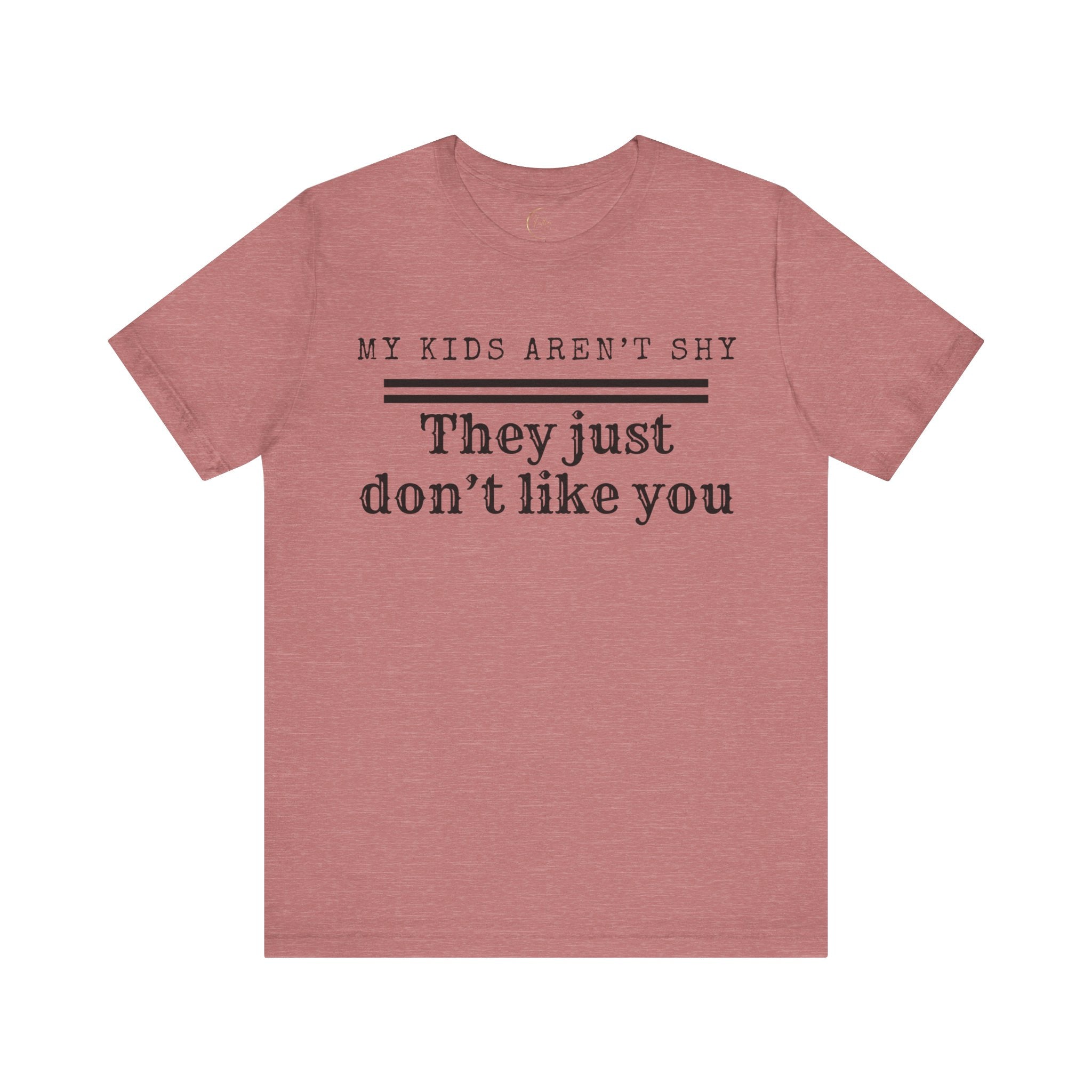 My Kids Aren't Shy, They Just Don't Like You T-Shirt