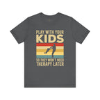 Play With Your Kids So They Wont Need Therapy Later T-Shirt