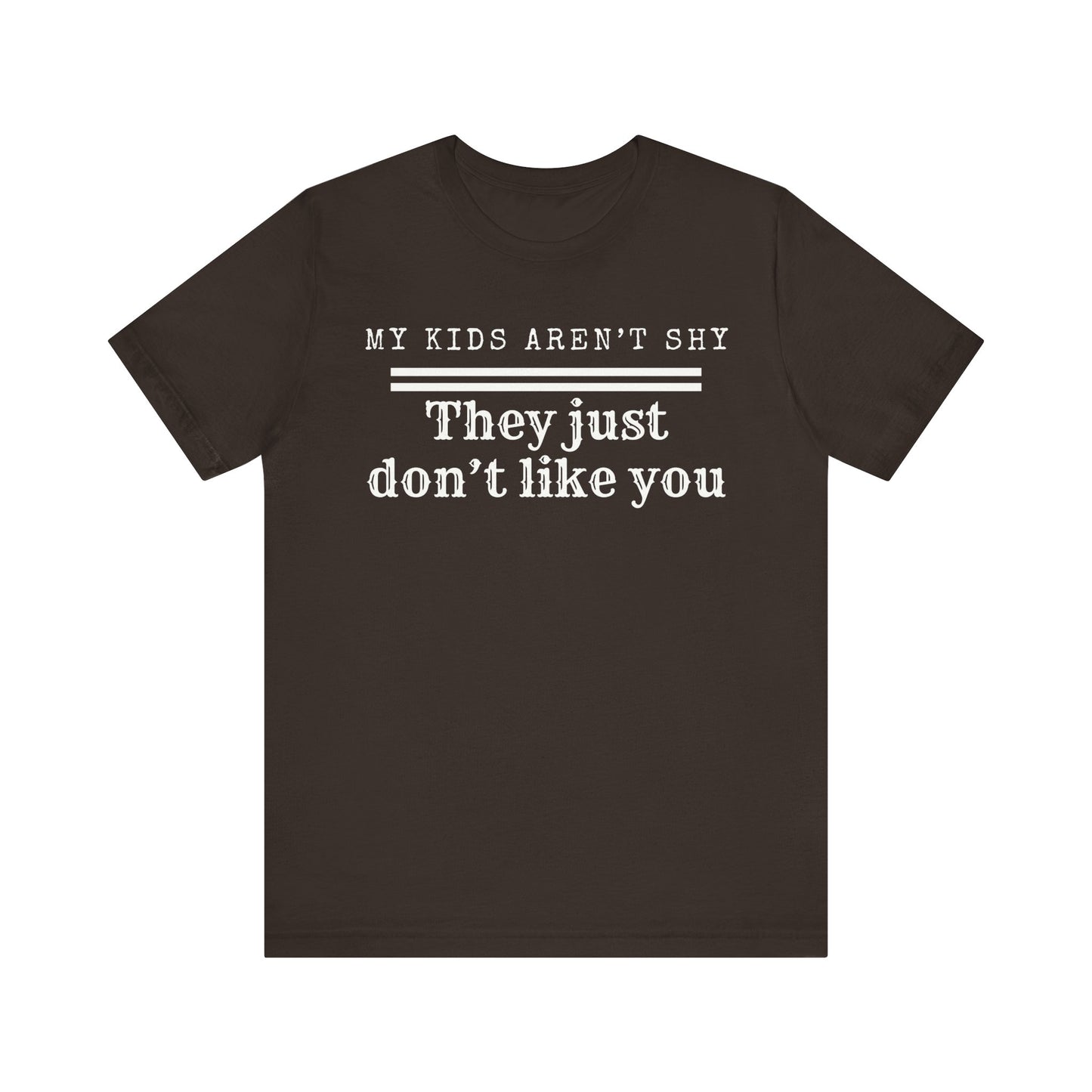 My kids aren't shy. They just don't like you T-Shirt