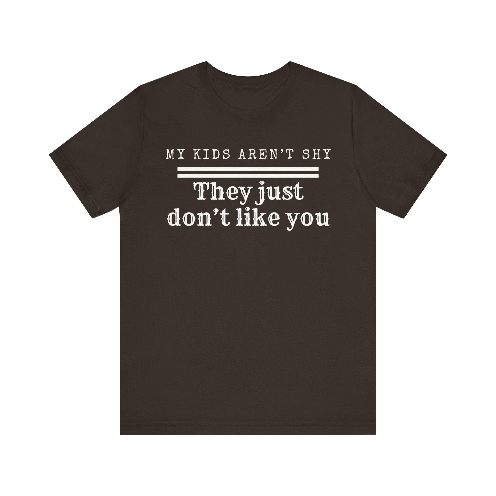 My kids aren't shy. They just don't like you T-Shirt