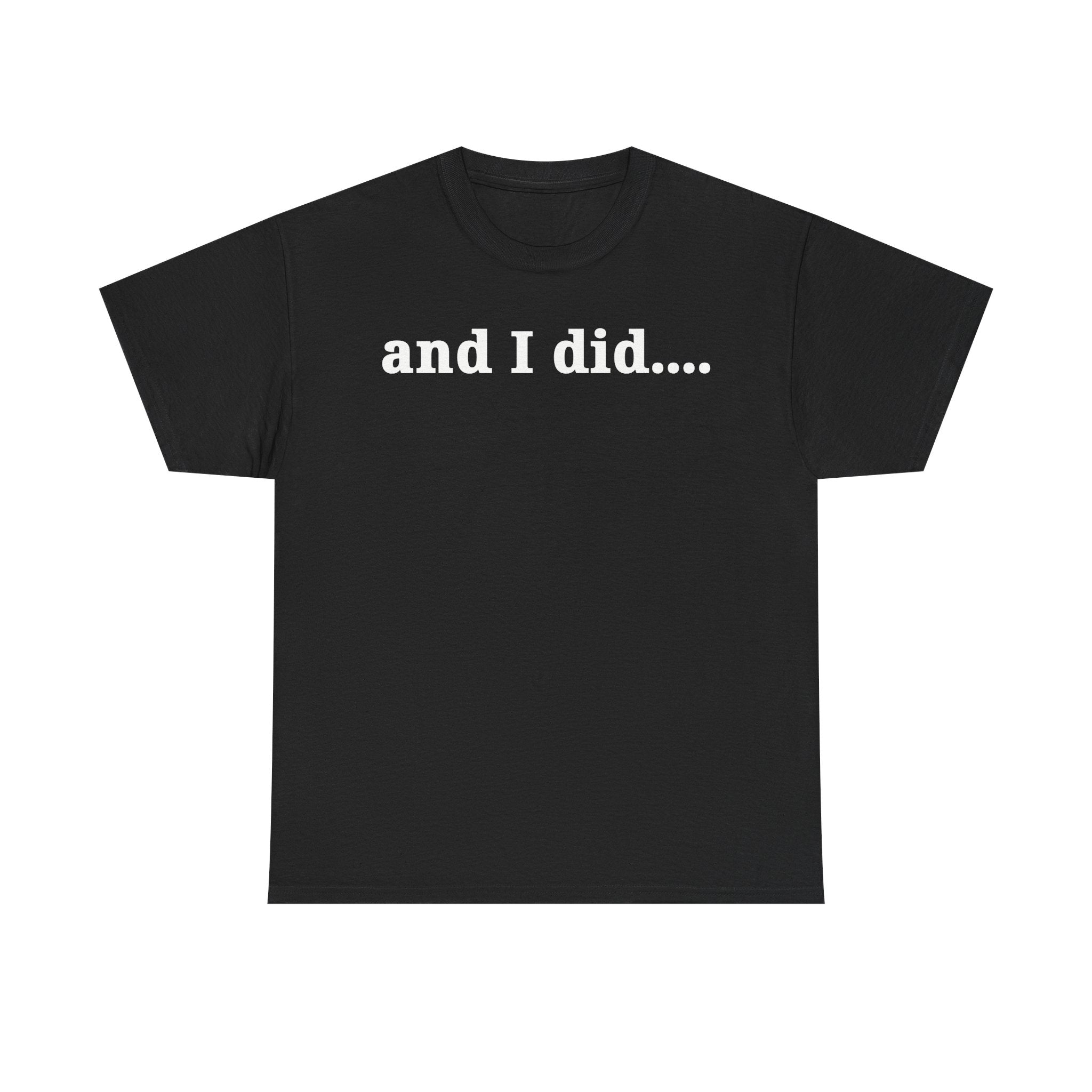 And I Did T Shirt