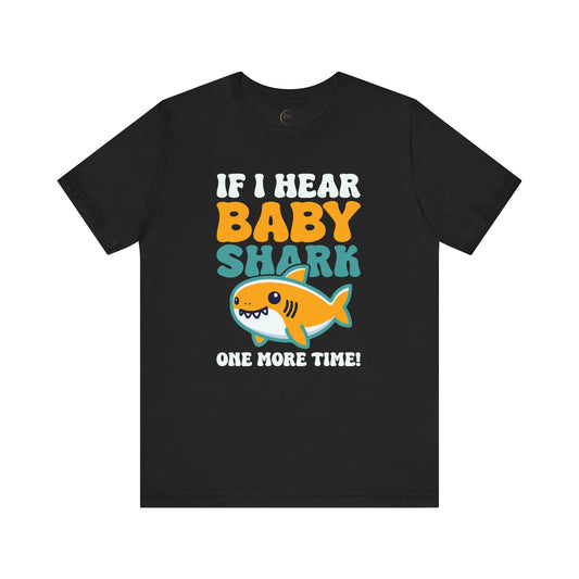 If I Hear Baby Shark One More Time T-Shirt