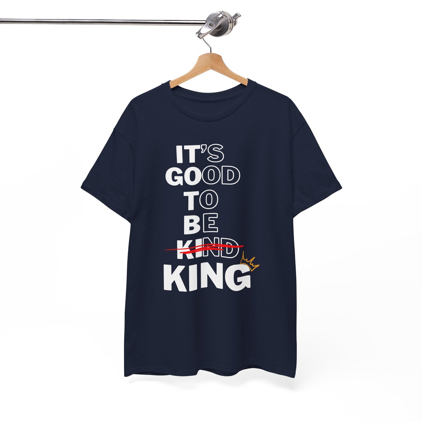 Its Good To Be Kind KING -T-Shirt